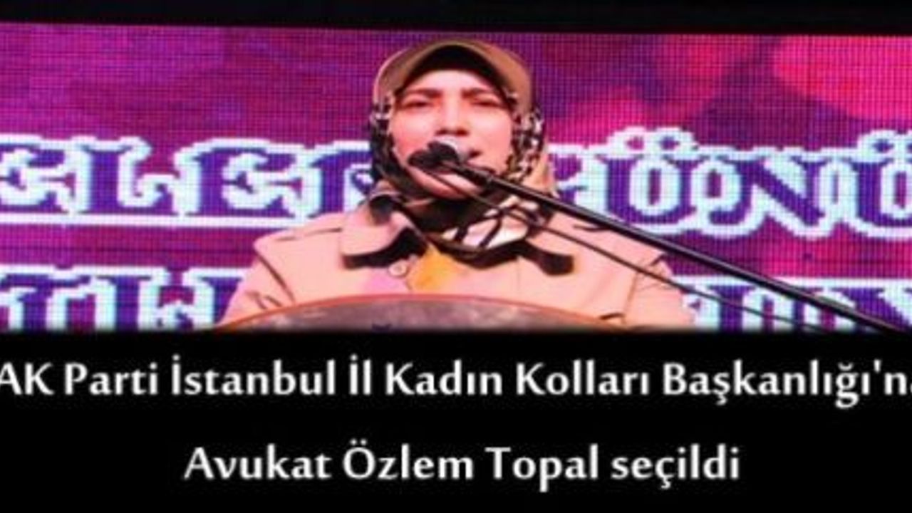 AK Parti İstanbul İl Kadın Kolları Başkanlığı'na Özlem Topal seçildi