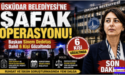 Üsküdar Belediyesine Şafak Operasyonu; Başkan Dedetaş dahil  6 gözaltı