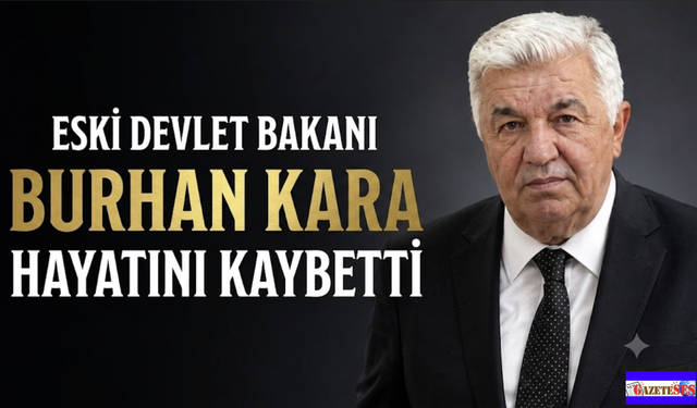 Giresun'un sevilen siyasetçisi Eski Devlet Bakanı Burhan Kara Hayatını Kaybetti