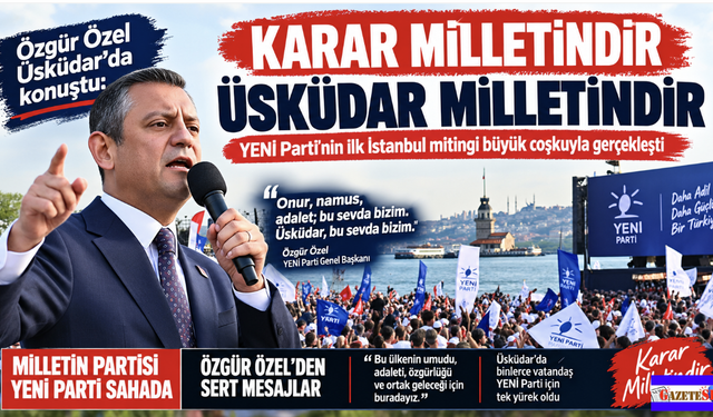 Özgür Özel'den Üsküdar'da Sert Mesajlar: “Karar Milletindir, Üsküdar Milletindir”