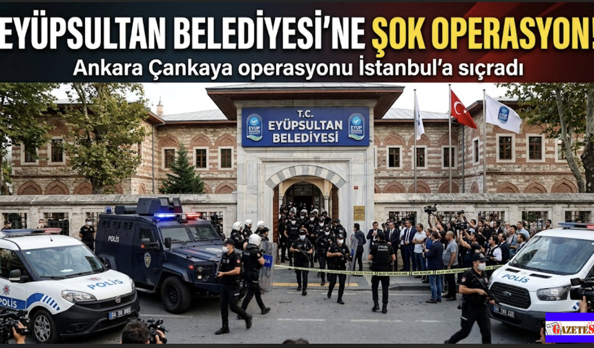 Eyüpsultan Belediyesi'ne de operasyon... Çankaya Operasyonu İstanbul'a uzandı...