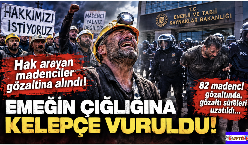 Hak arayan Madencilere gözaltı! İşçiye kelepçe, patrona sessizlik!