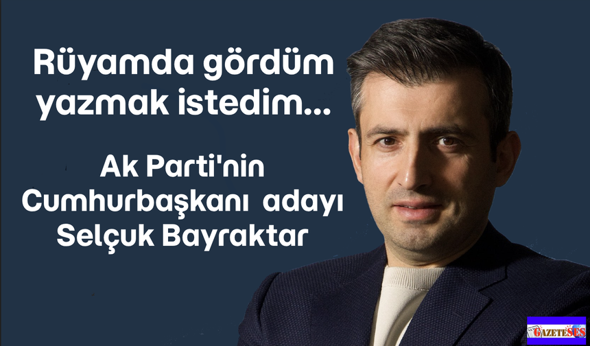 Rüyamda gördüm... Ak Parti'nin Cumhurbaşkanı adayı Selçuk Bayraktar