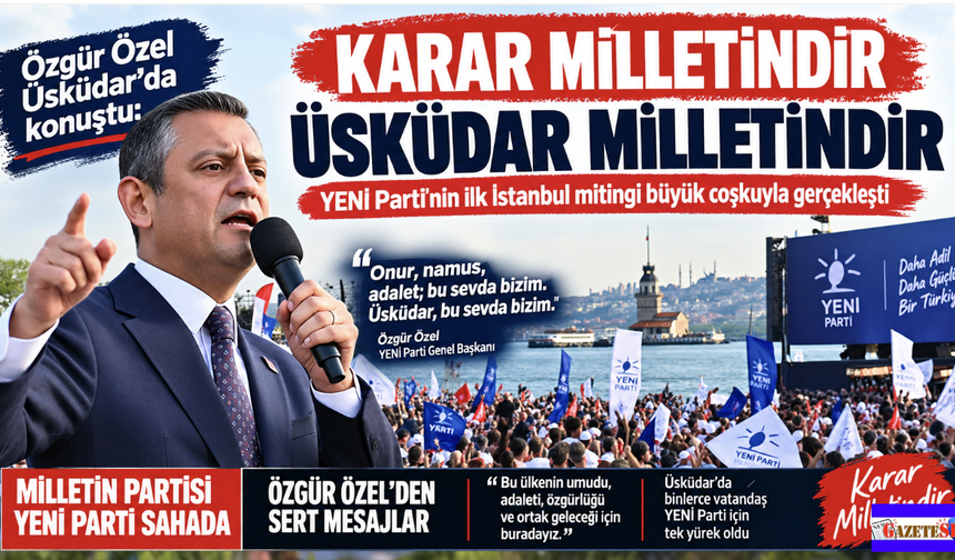 Özgür Özel'den Üsküdar'da Sert Mesajlar: “Karar Milletindir, Üsküdar Milletindir”