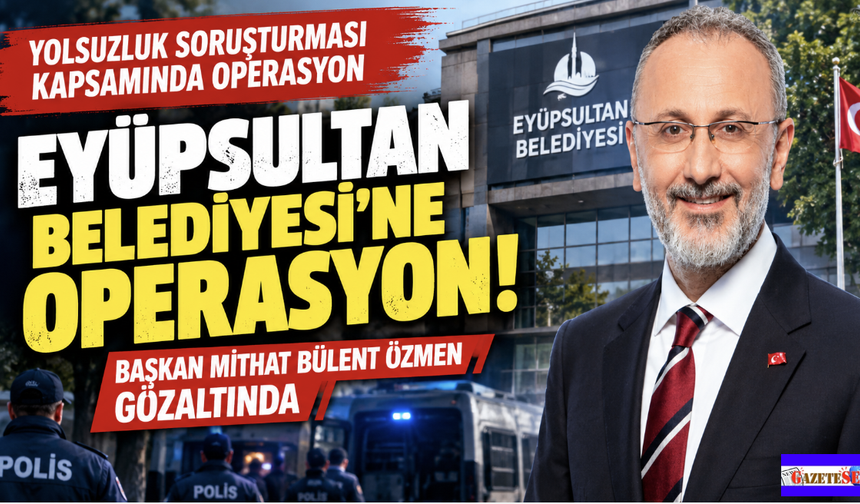 Eyüpsultan Belediyesi'ne Şafak Operasyonu, Başkan Bülent Özmen ve 28 gözaltı!